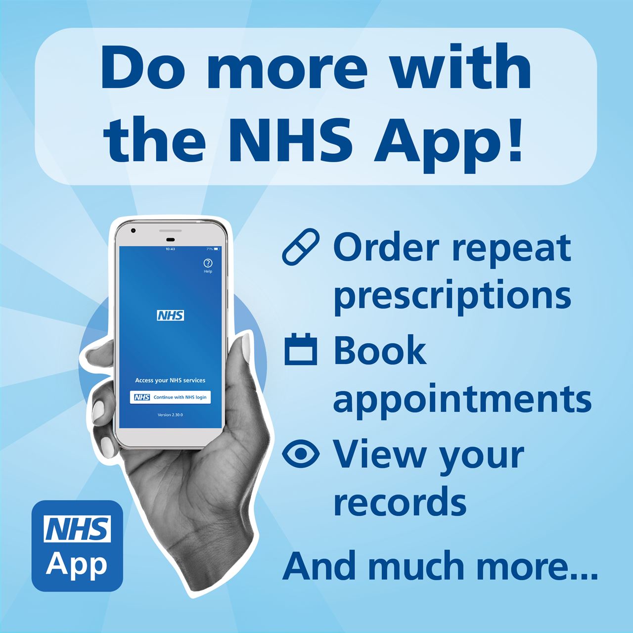 The NHS App icon, a hand holding a mobile phone with the NHS App and the words Do more with the NHS App!  Order repeat prescriptions, book appointments, view your records, and much more.